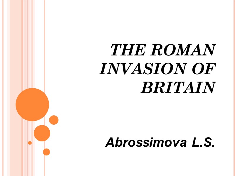 THE ROMAN INVASION OF BRITAIN   Abrossimova L.S.
